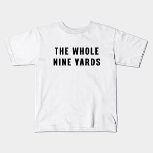 The whole nine yards Kids T-Shirt